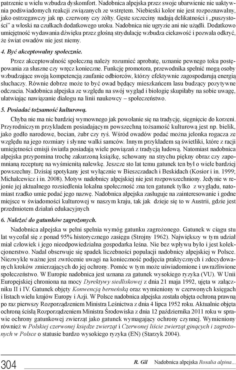 Nadobnica nie ugryzie ani nie użądli. Dodatkowo umiejętność wydawania dźwięku przez głośną strydulację wzbudza ciekawość i pozwala odkryć, że świat owadów nie jest niemy. 4.