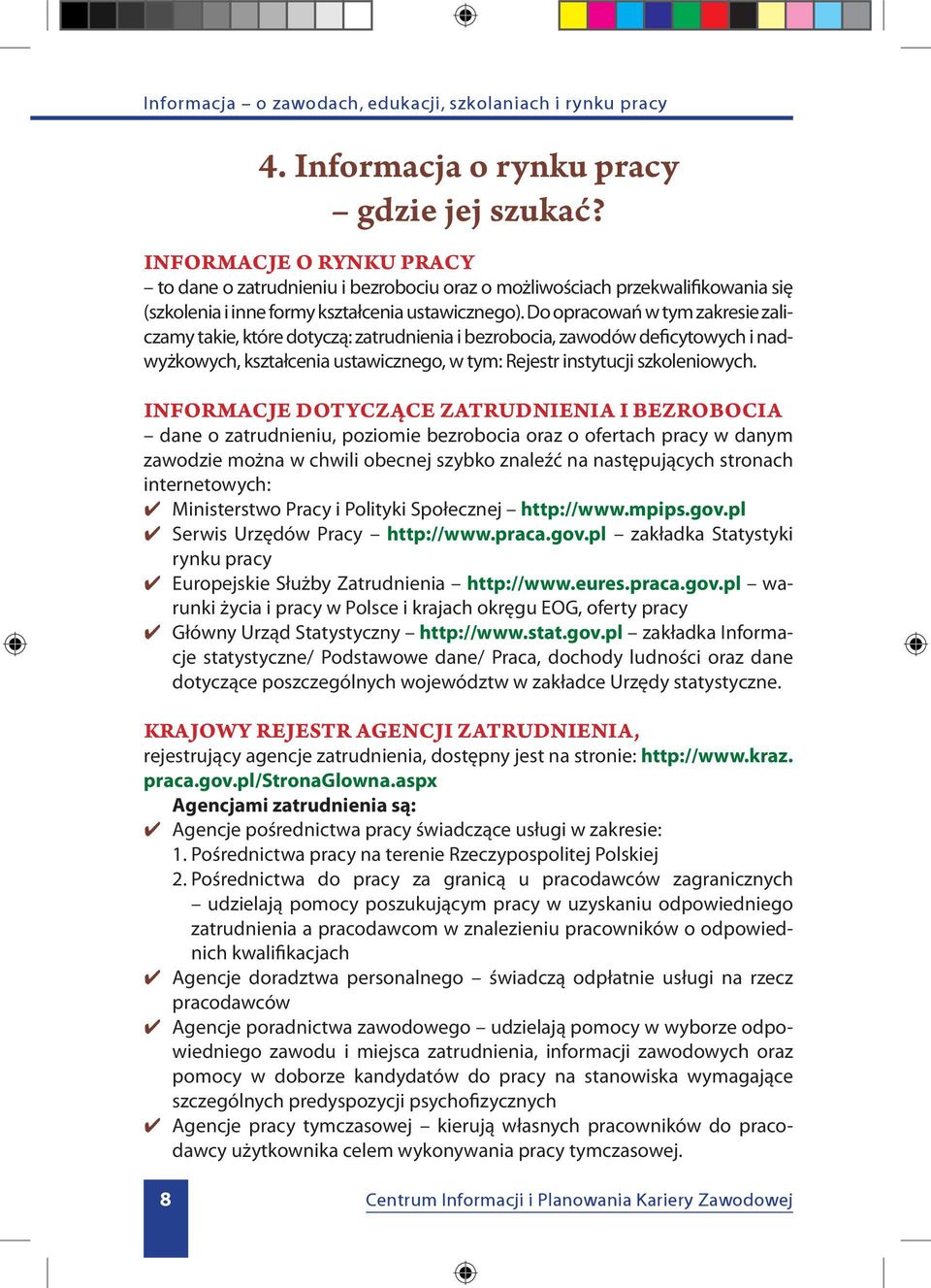 Do opracowań w tym zakresie zaliczamy takie, które dotyczą: zatrudnienia i bezrobocia, zawodów deficytowych i nadwyżkowych, kształcenia ustawicznego, w tym: Rejestr instytucji szkoleniowych.