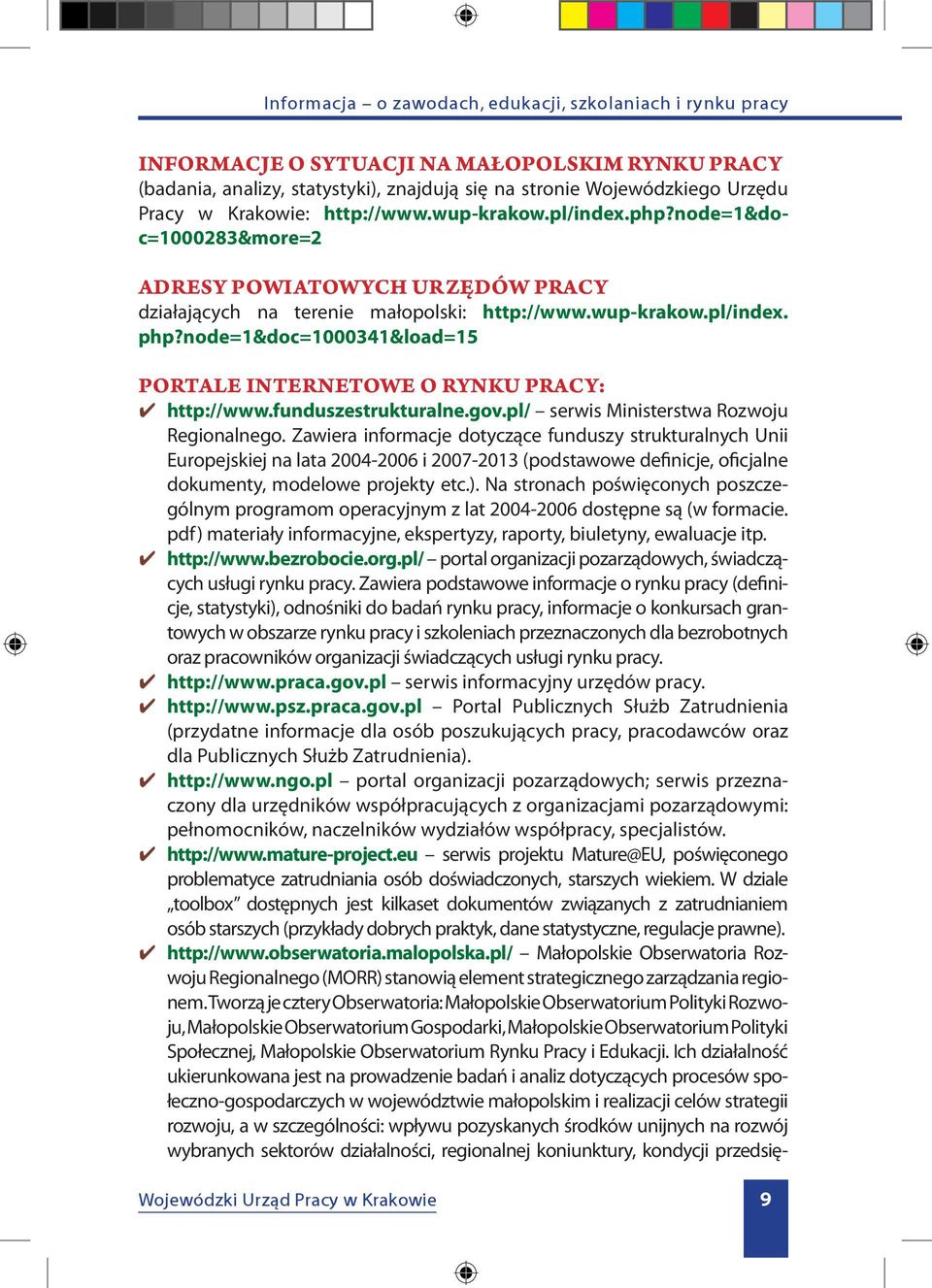 node=1&doc=1000341&load=15 Portale internetowe o rynku pracy: http://www.funduszestrukturalne.gov.pl/ serwis Ministerstwa Rozwoju Regionalnego.