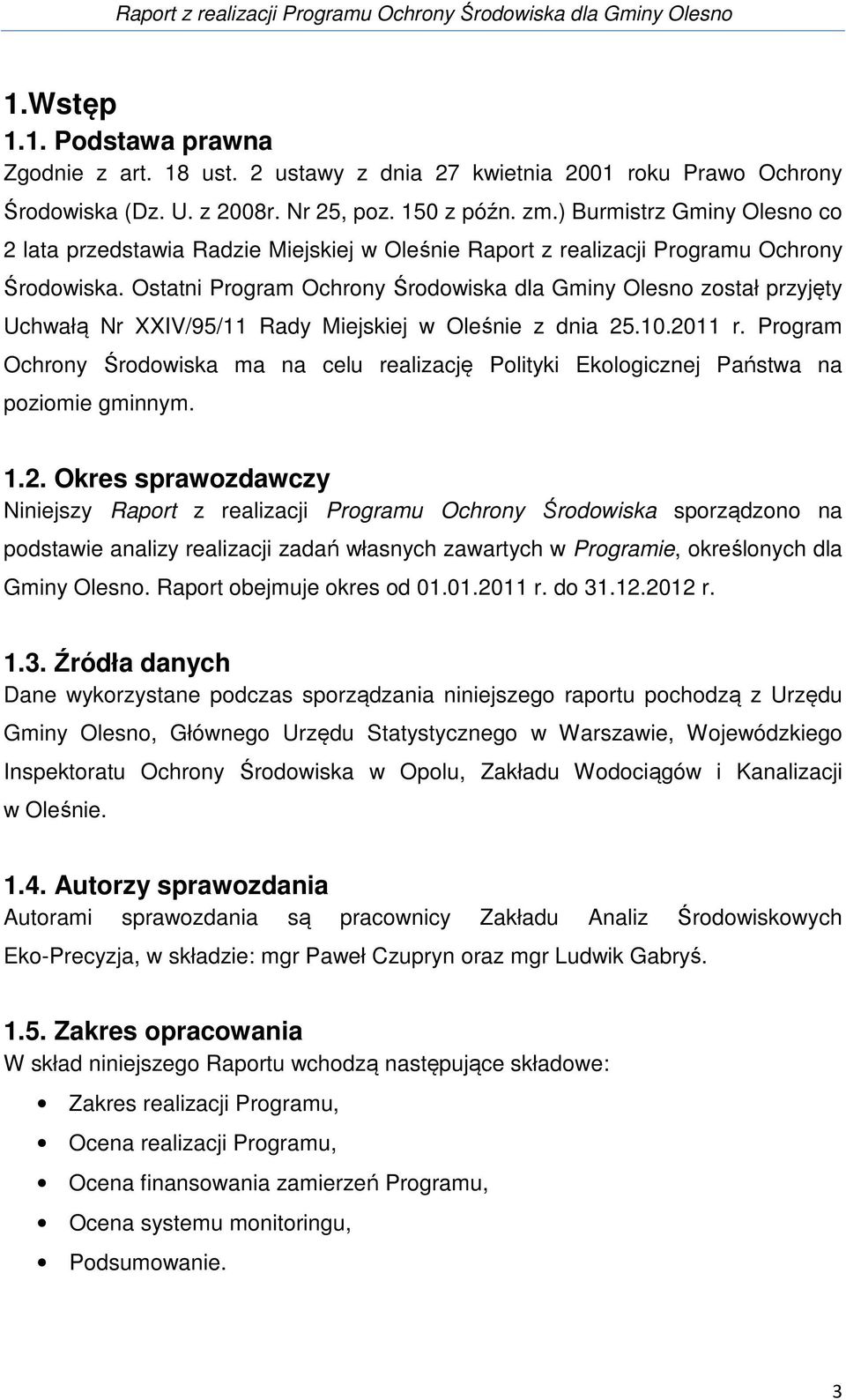 Ostatni Program Ochrony Środowiska dla Gminy został przyjęty Uchwałą Nr XXIV/95/11 Rady Miejskiej w Oleśnie z dnia 25.10.2011 r.