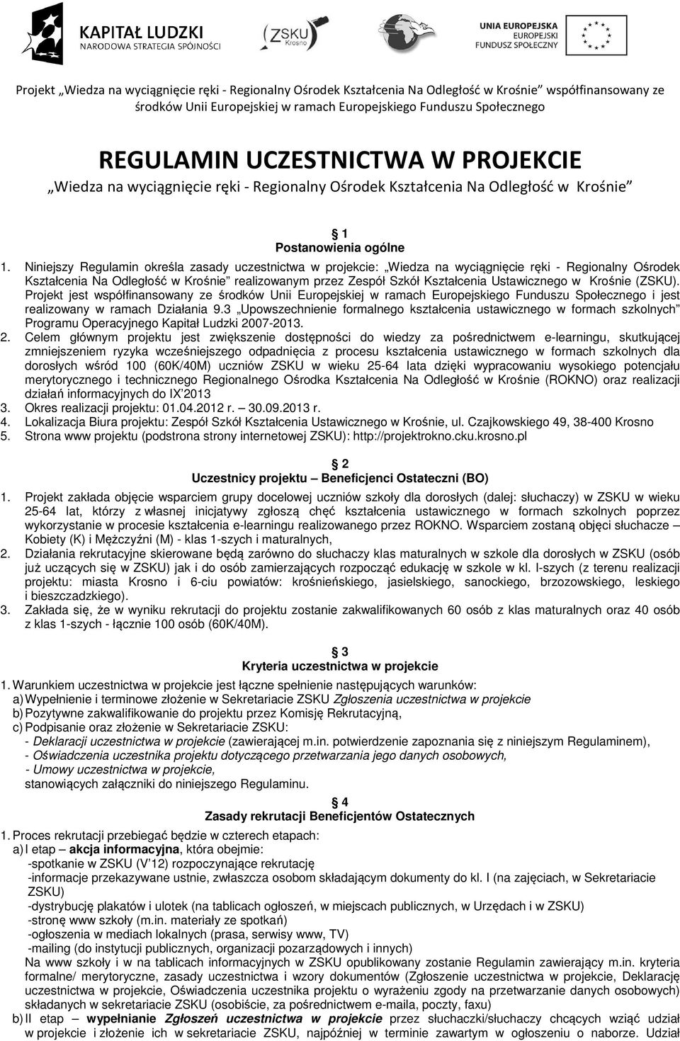 Niniejszy Regulamin określa zasady uczestnictwa w projekcie: Wiedza na wyciągnięcie ręki - Regionalny Ośrodek Kształcenia Na realizowanym przez Zespół Szkół Kształcenia Ustawicznego w Krośnie (ZSKU).