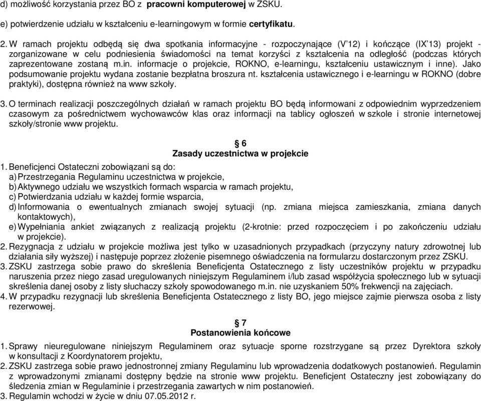 (podczas których zaprezentowane zostaną m.in. informacje o projekcie, ROKNO, e-learningu, kształceniu ustawicznym i inne). Jako podsumowanie projektu wydana zostanie bezpłatna broszura nt.