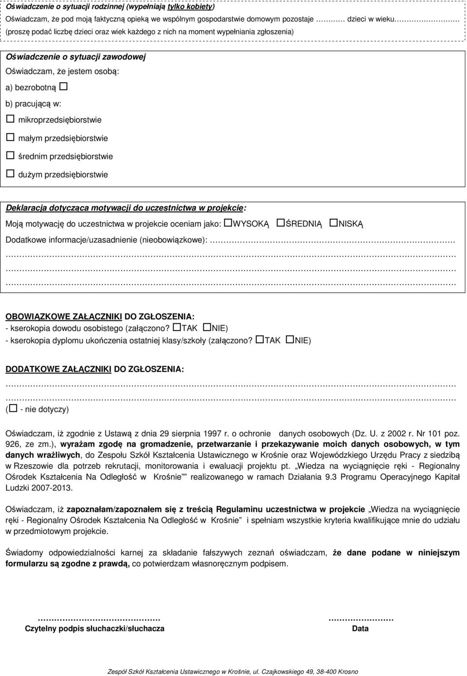 przedsiębiorstwie dużym przedsiębiorstwie Deklaracja dotycząca motywacji do uczestnictwa w projekcie: Moją motywację do uczestnictwa w projekcie oceniam jako: WYSOKĄ ŚREDNIĄ NISKĄ Dodatkowe