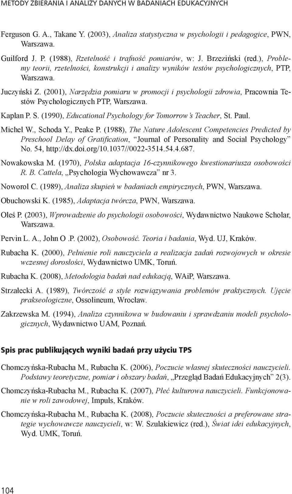 (200), Narzędzia pomiaru w promocji i psychologii zdrowia, Pracownia Testów Psychologicznych PTP, Warszawa. Kaplan P. S. (990), Educational Psychology for Tomorrow s Teacher, St. Paul. Michel W.