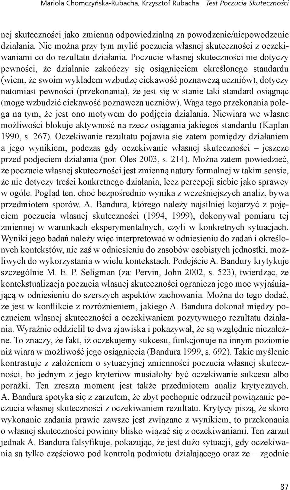 Poczucie własnej skuteczności nie dotyczy pewności, że działanie zakończy się osiągnięciem określonego standardu (wiem, że swoim wykładem wzbudzę ciekawość poznawczą uczniów), dotyczy natomiast