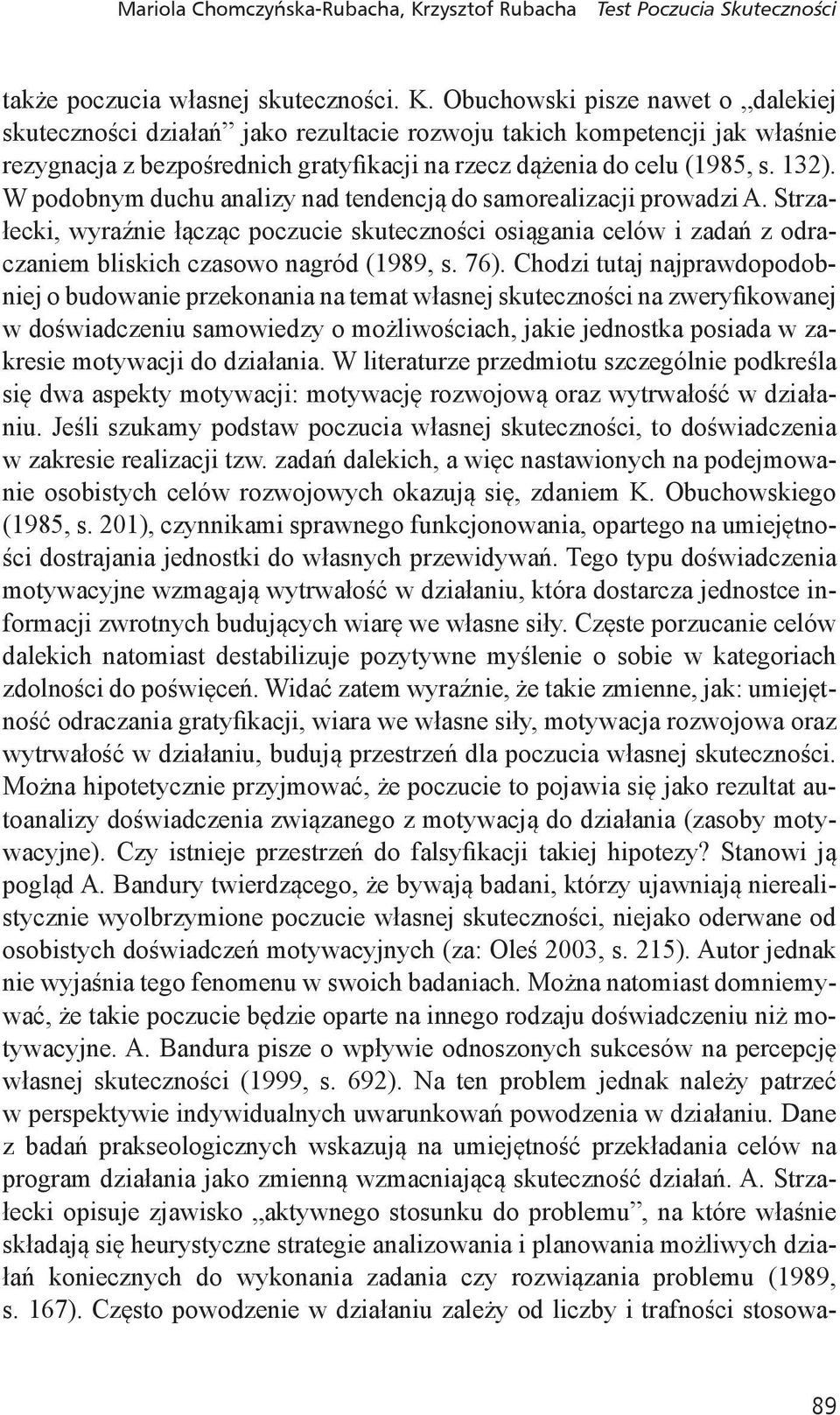 Obuchowski pisze nawet o dalekiej skuteczności działań jako rezultacie rozwoju takich kompetencji jak właśnie rezygnacja z bezpośrednich gratyfikacji na rzecz dążenia do celu (9, s. 2).