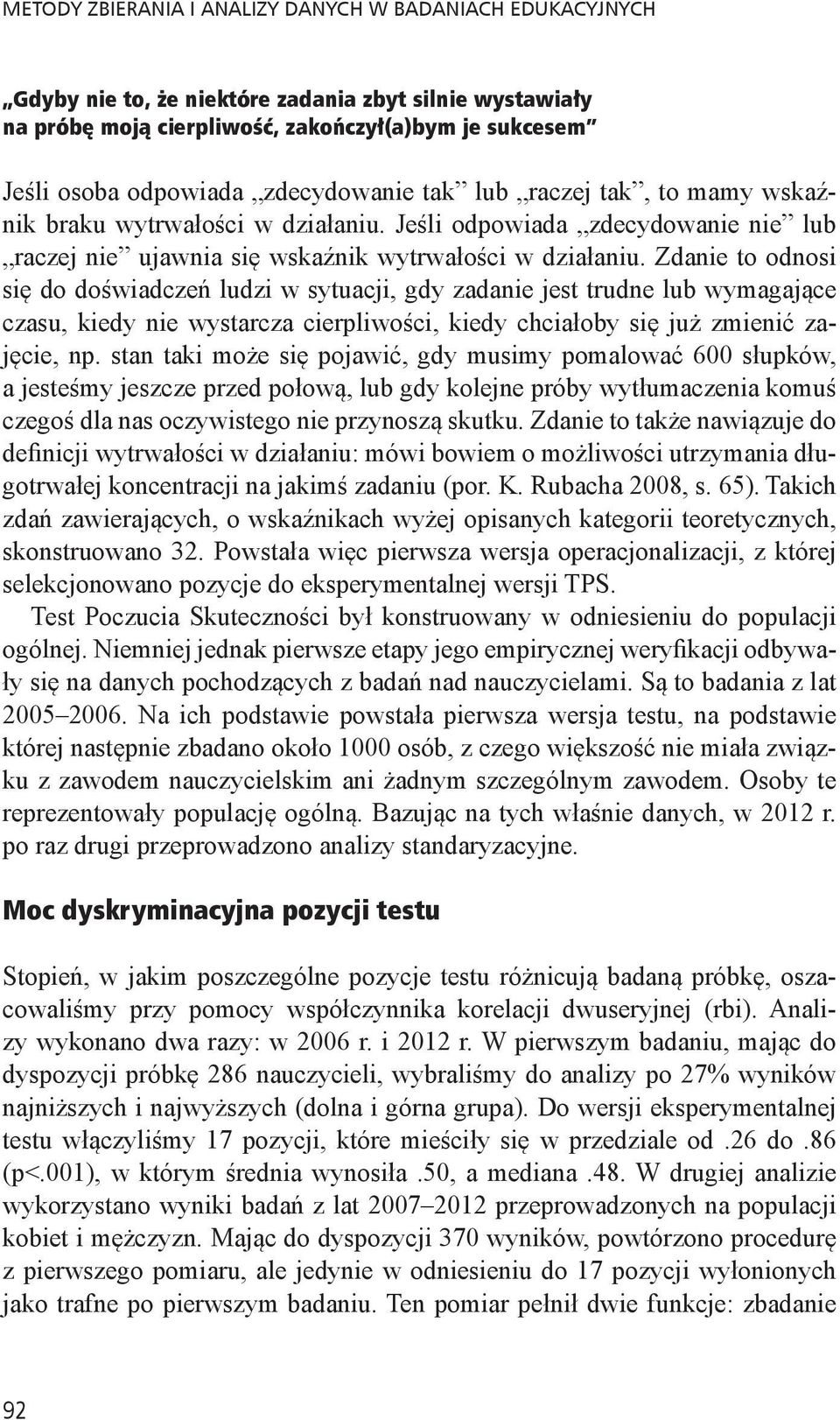 Zdanie to odnosi się do doświadczeń ludzi w sytuacji, gdy zadanie jest trudne lub wymagające czasu, kiedy nie wystarcza cierpliwości, kiedy chciałoby się już zmienić zajęcie, np.