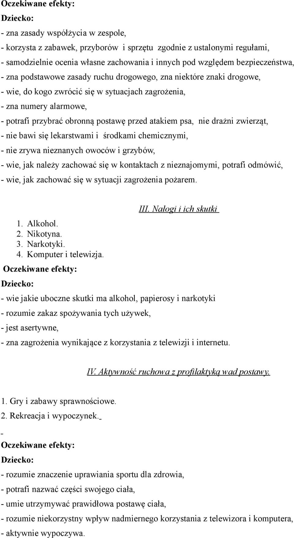 drażni zwierząt, - nie bawi się lekarstwami i środkami chemicznymi, - nie zrywa nieznanych owoców i grzybów, - wie, jak należy zachować się w kontaktach z nieznajomymi, potrafi odmówić, - wie, jak