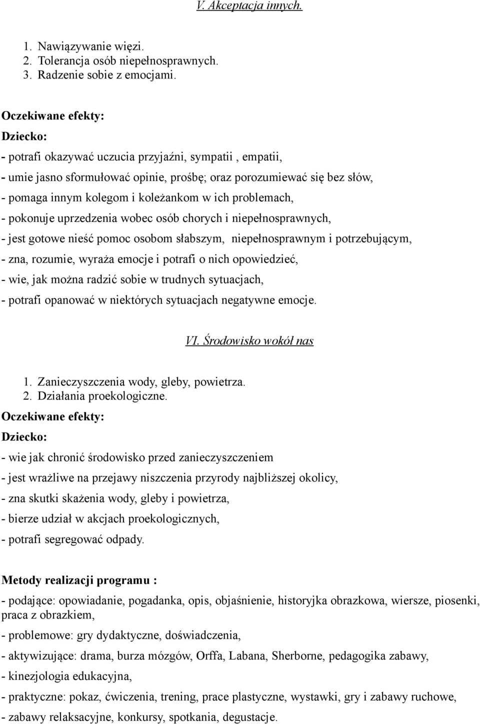 uprzedzenia wobec osób chorych i niepełnosprawnych, - jest gotowe nieść pomoc osobom słabszym, niepełnosprawnym i potrzebującym, - zna, rozumie, wyraża emocje i potrafi o nich opowiedzieć, - wie, jak