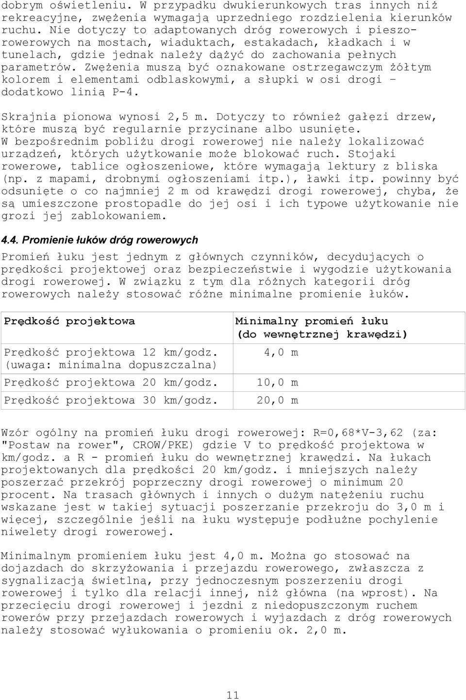 Zwężenia muszą być oznakowane ostrzegawczym żółtym kolorem i elementami odblaskowymi, a słupki w osi drogi dodatkowo linią P-4. Skrajnia pionowa wynosi 2,5 m.