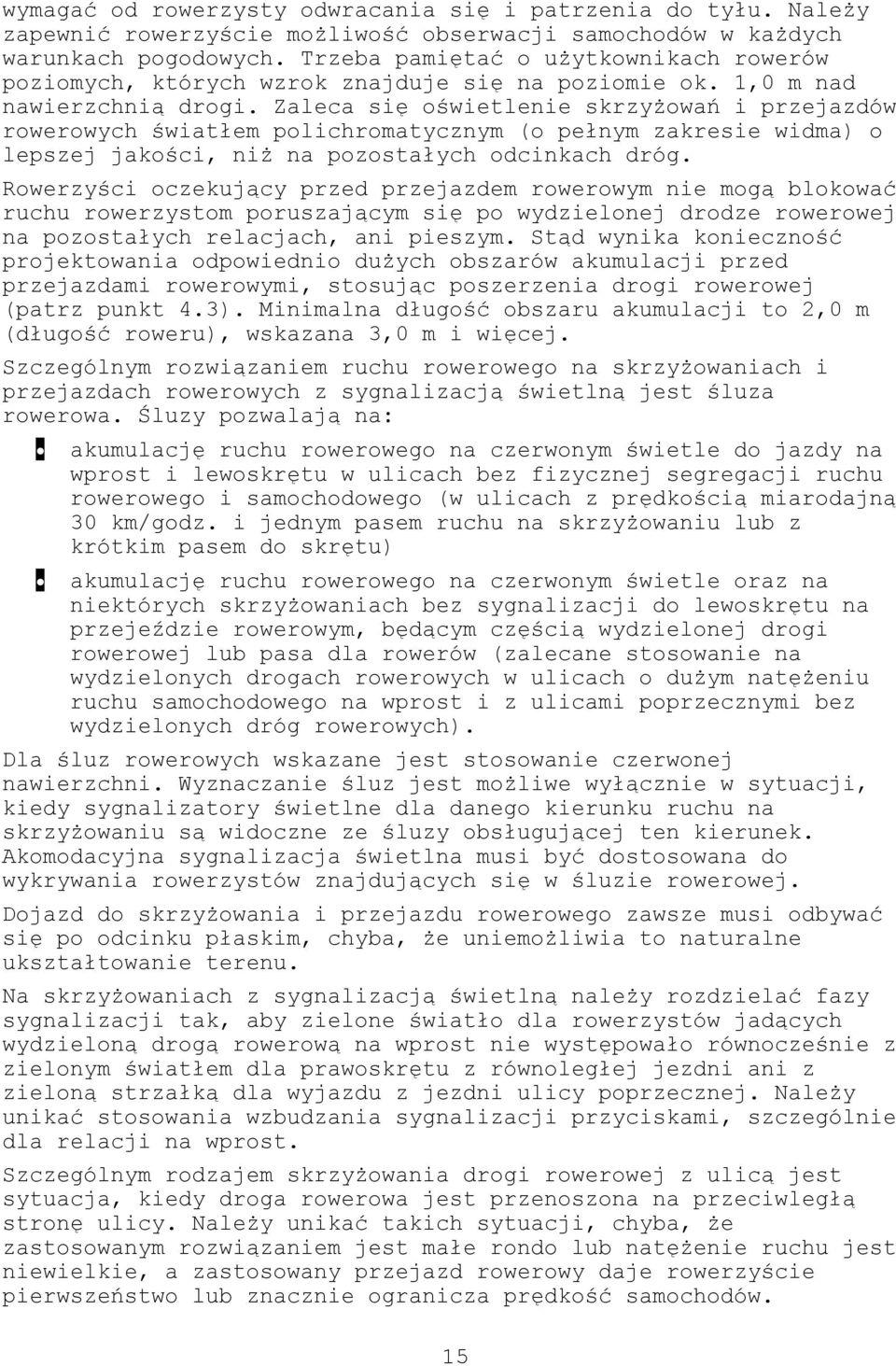 Zaleca się oświetlenie skrzyżowań i przejazdów rowerowych światłem polichromatycznym (o pełnym zakresie widma) o lepszej jakości, niż na pozostałych odcinkach dróg.