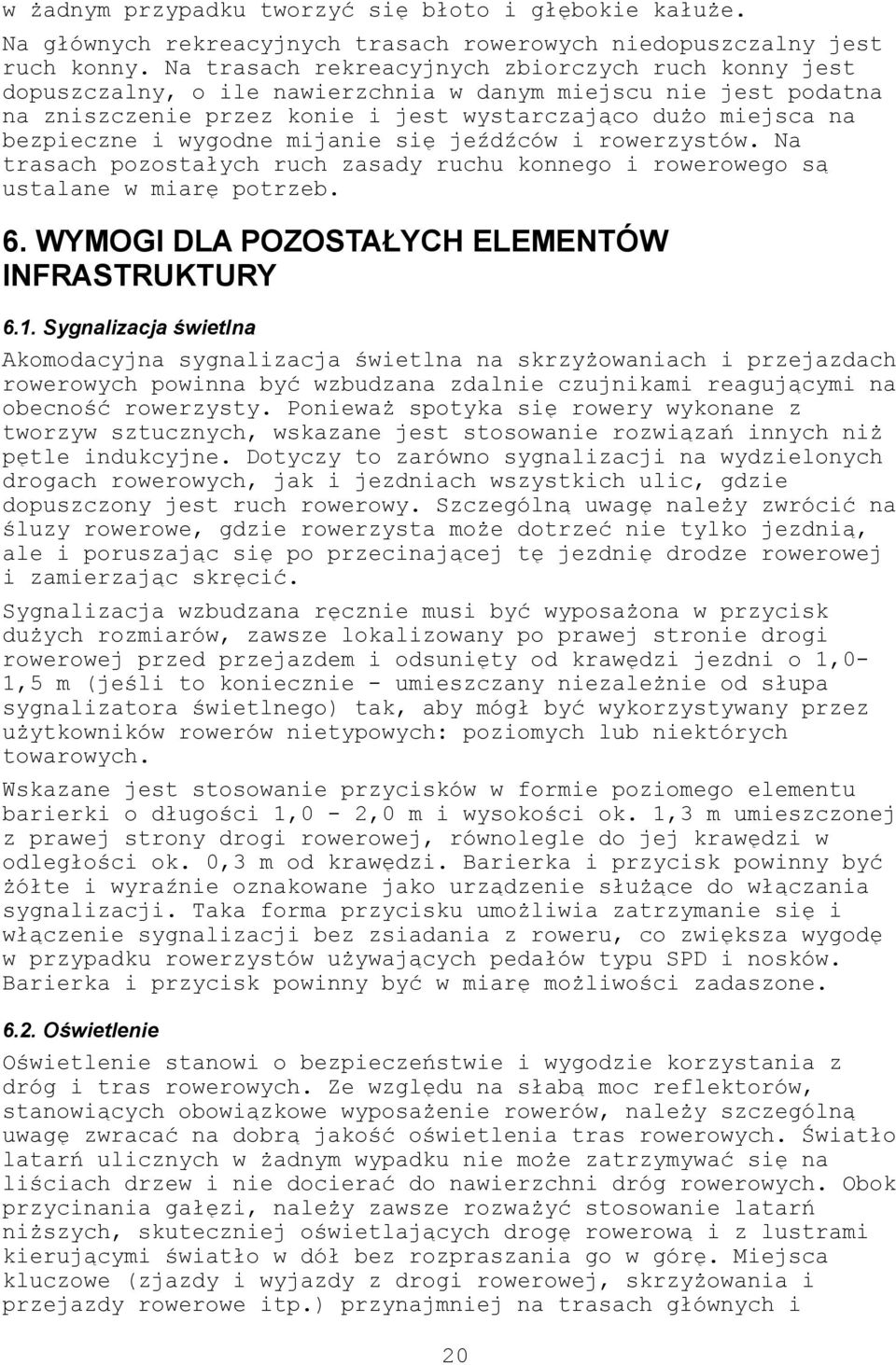 wygodne mijanie się jeźdźców i rowerzystów. Na trasach pozostałych ruch zasady ruchu konnego i rowerowego są ustalane w miarę potrzeb. 6. WYMOGI DLA POZOSTAŁYCH ELEMENTÓW INFRASTRUKTURY 6.1.