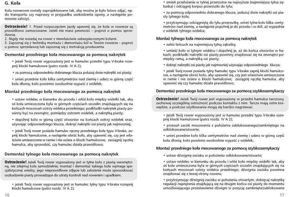 Nigdy nie wsiadaj na rower z niewłaściwie zabezpieczonymi kołami. 3. Zapoznaj się z techniką montażu i demontażu kół w Twoim rowerze poproś o pomoc sprzedawcę lub zapoznaj się z instrukcją producenta.