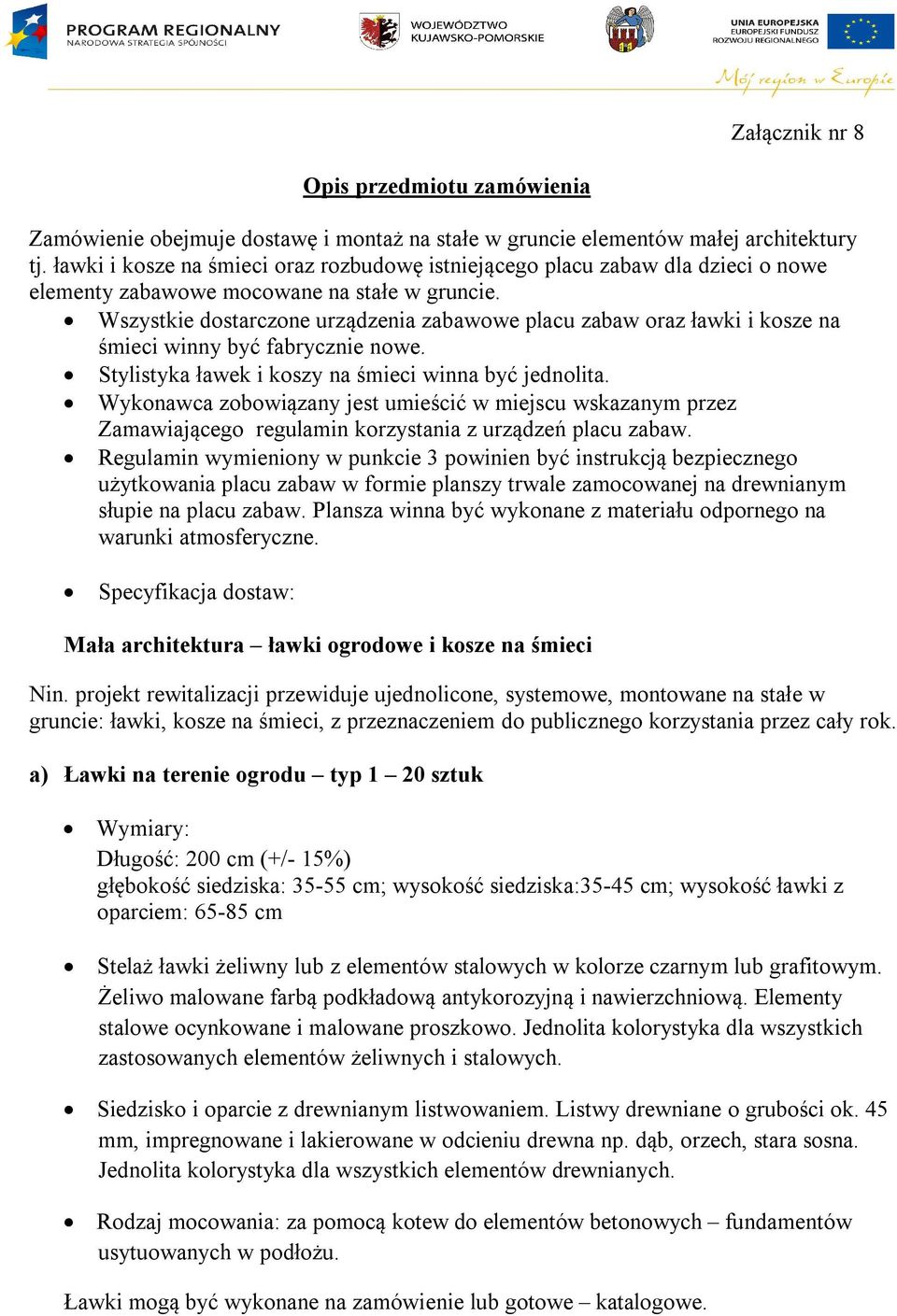 Wszystkie dostarczone urządzenia zabawowe placu zabaw oraz ławki i kosze na śmieci winny być fabrycznie nowe. Stylistyka ławek i koszy na śmieci winna być jednolita.