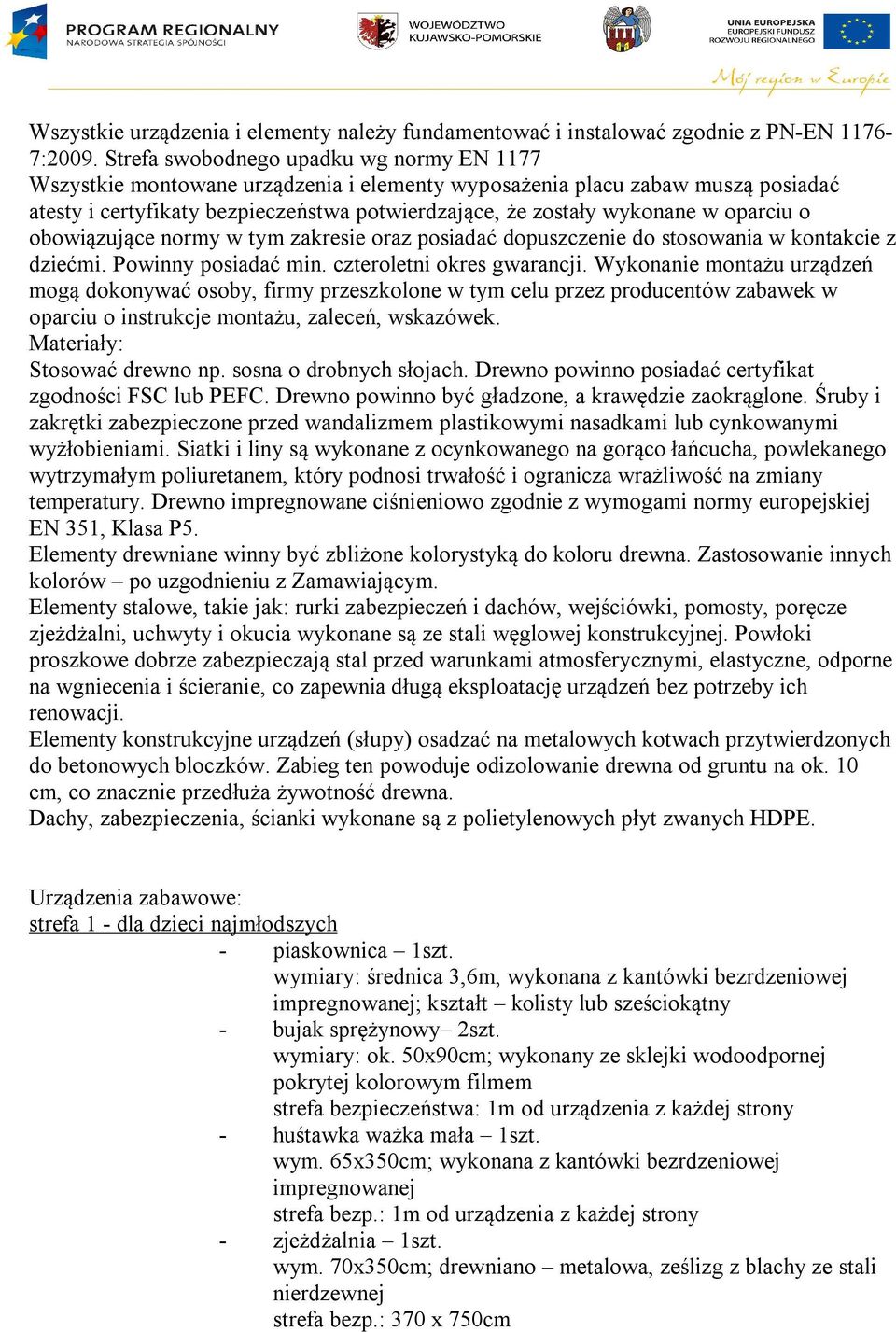 oparciu o obowiązujące normy w tym zakresie oraz posiadać dopuszczenie do stosowania w kontakcie z dziećmi. Powinny posiadać min. czteroletni okres gwarancji.