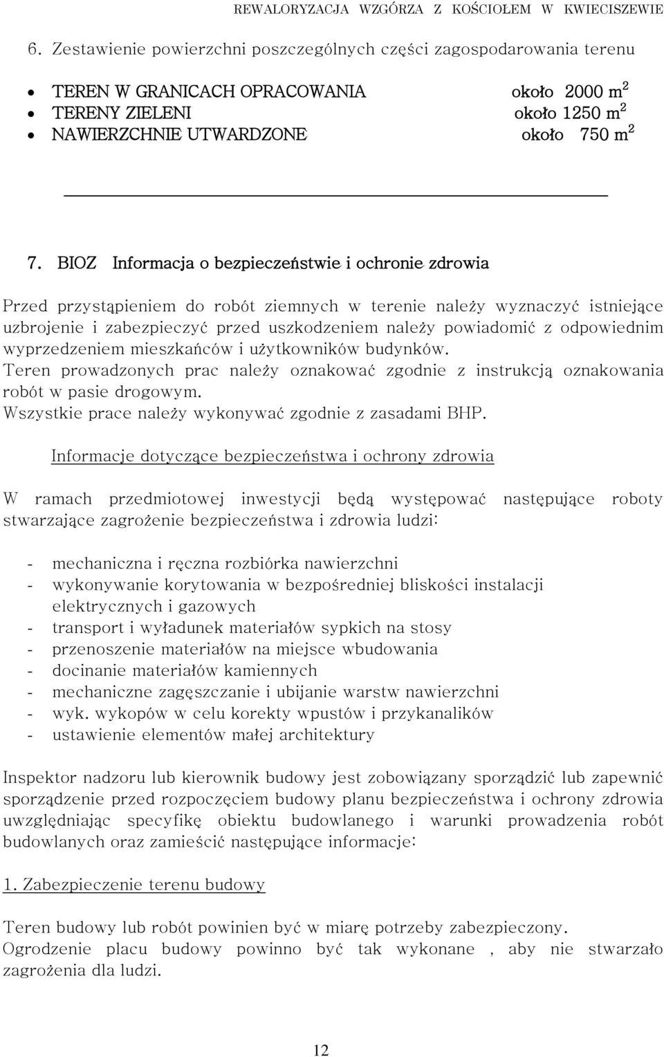 odpowiednim wyprzedzeniem mieszkańców i użytkowników budynków. Teren prowadzonych prac należy oznakować zgodnie z instrukcją oznakowania robót w pasie drogowym.