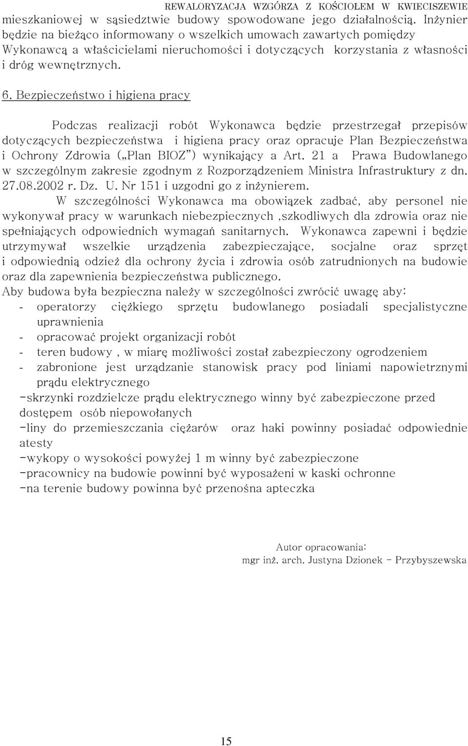 Bezpieczeństwo i higiena pracy Podczas realizacji robót Wykonawca będzie przestrzegał przepisów dotyczących bezpieczeństwa i higiena pracy oraz opracuje Plan Bezpieczeństwa i Ochrony Zdrowia ( Plan