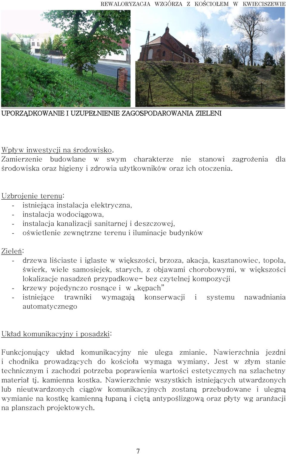 Uzbrojenie terenu: - istniejąca instalacja elektryczna, - instalacja wodociągowa, - instalacja kanalizacji sanitarnej i deszczowej, - oświetlenie zewnętrzne terenu i iluminacje budynków Zieleń: -