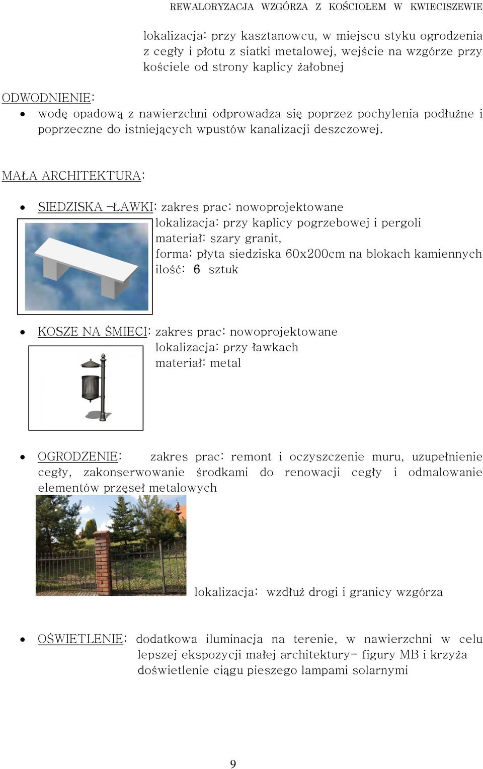 MAŁA ARCHITEKTURA: SIEDZISKA ŁAWKI: zakres prac: nowoprojektowane lokalizacja: przy kaplicy pogrzebowej i pergoli materiał: szary granit, forma: płyta siedziska 60x200cm na blokach kamiennych ilość: