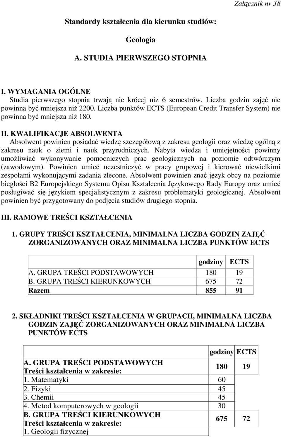 KWALIFIKACJE ABSOLWENTA Absolwent powinien posiada wiedz szczegółow z zakresu geologii oraz wiedz ogóln z zakresu nauk o ziemi i nauk przyrodniczych.