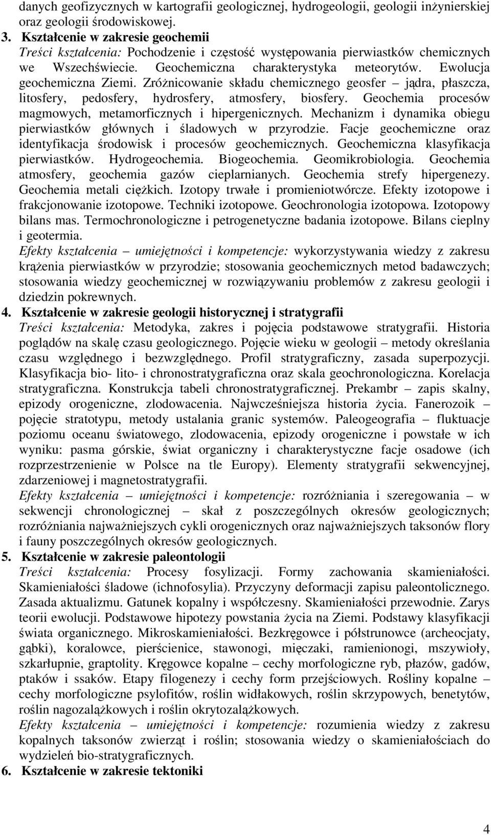 Zrónicowanie składu chemicznego geosfer jdra, płaszcza, litosfery, pedosfery, hydrosfery, atmosfery, biosfery. Geochemia procesów magmowych, metamorficznych i hipergenicznych.