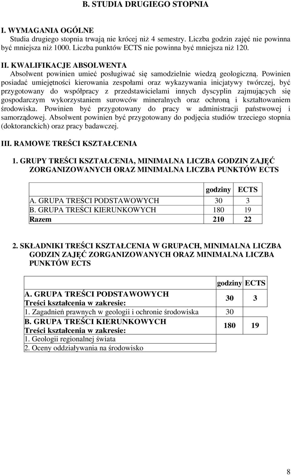 Powinien posiada umiejtnoci kierowania zespołami oraz wykazywania inicjatywy twórczej, by przygotowany do współpracy z przedstawicielami innych dyscyplin zajmujcych si gospodarczym wykorzystaniem