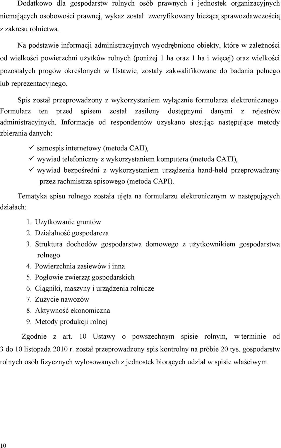 określonych w Ustawie, zostały zakwalifikowane do badania pełnego lub reprezentacyjnego. Spis został przeprowadzony z wykorzystaniem wyłącznie formularza elektronicznego.