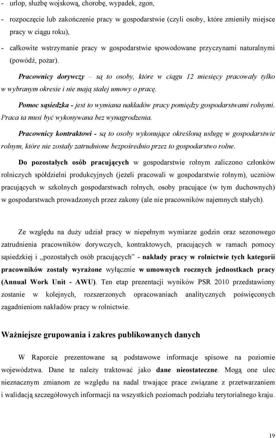 Pomoc sąsiedzka - jest to wymiana nakładów pracy pomiędzy gospodarstwami rolnymi. Praca ta musi być wykonywana bez wynagrodzenia.