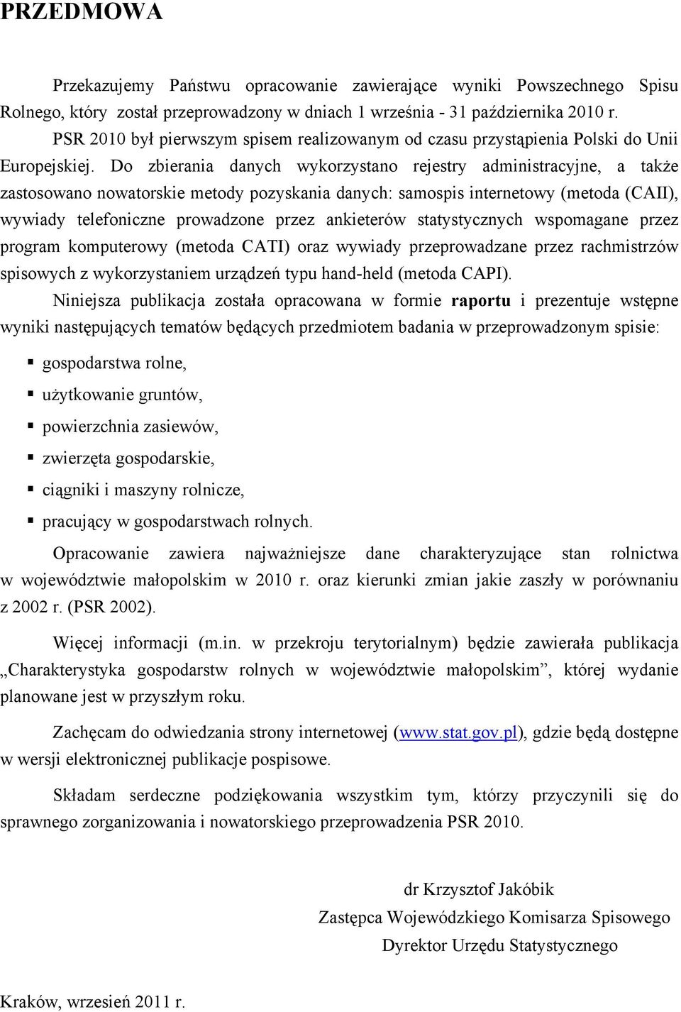 Do zbierania danych wykorzystano rejestry administracyjne, a także zastosowano nowatorskie metody pozyskania danych: samospis internetowy (metoda (CAII), wywiady telefoniczne prowadzone przez