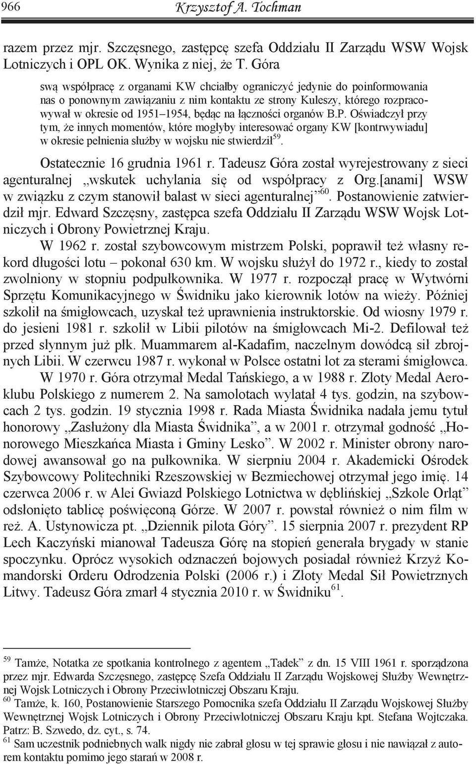 łączności organów B.P. Oświadczył przy tym, że innych momentów, które mogłyby interesować organy KW [kontrwywiadu] w okresie pełnienia służby w wojsku nie stwierdził 59. Ostatecznie 16 grudnia 1961 r.