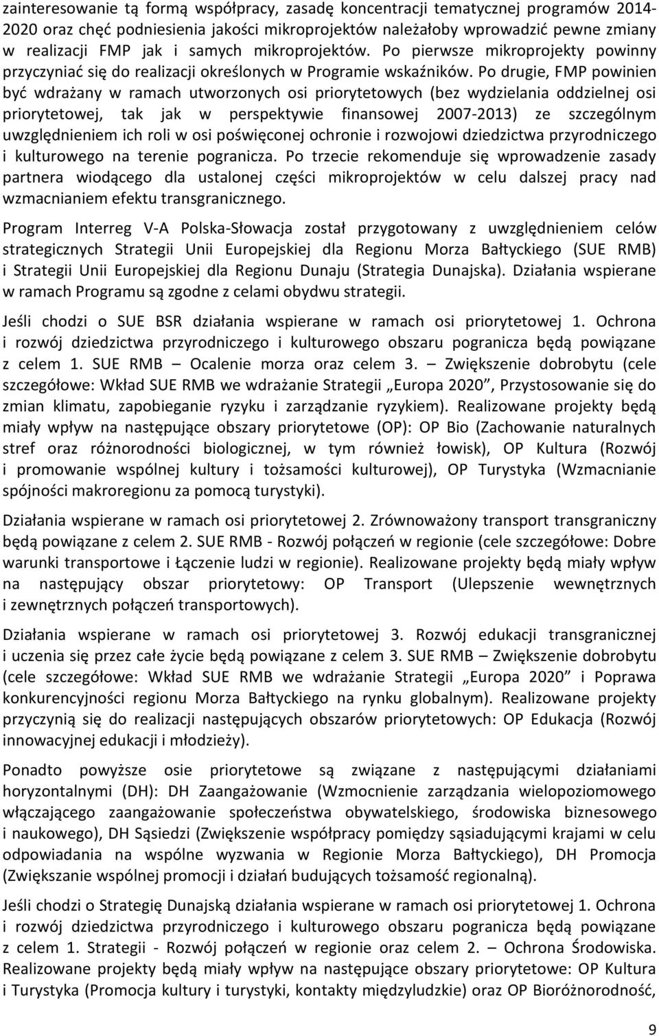 Po drugie, FMP powinien być wdrażany w ramach utworzonych osi priorytetowych (bez wydzielania oddzielnej osi priorytetowej, tak jak w perspektywie finansowej 2007-2013) ze szczególnym uwzględnieniem