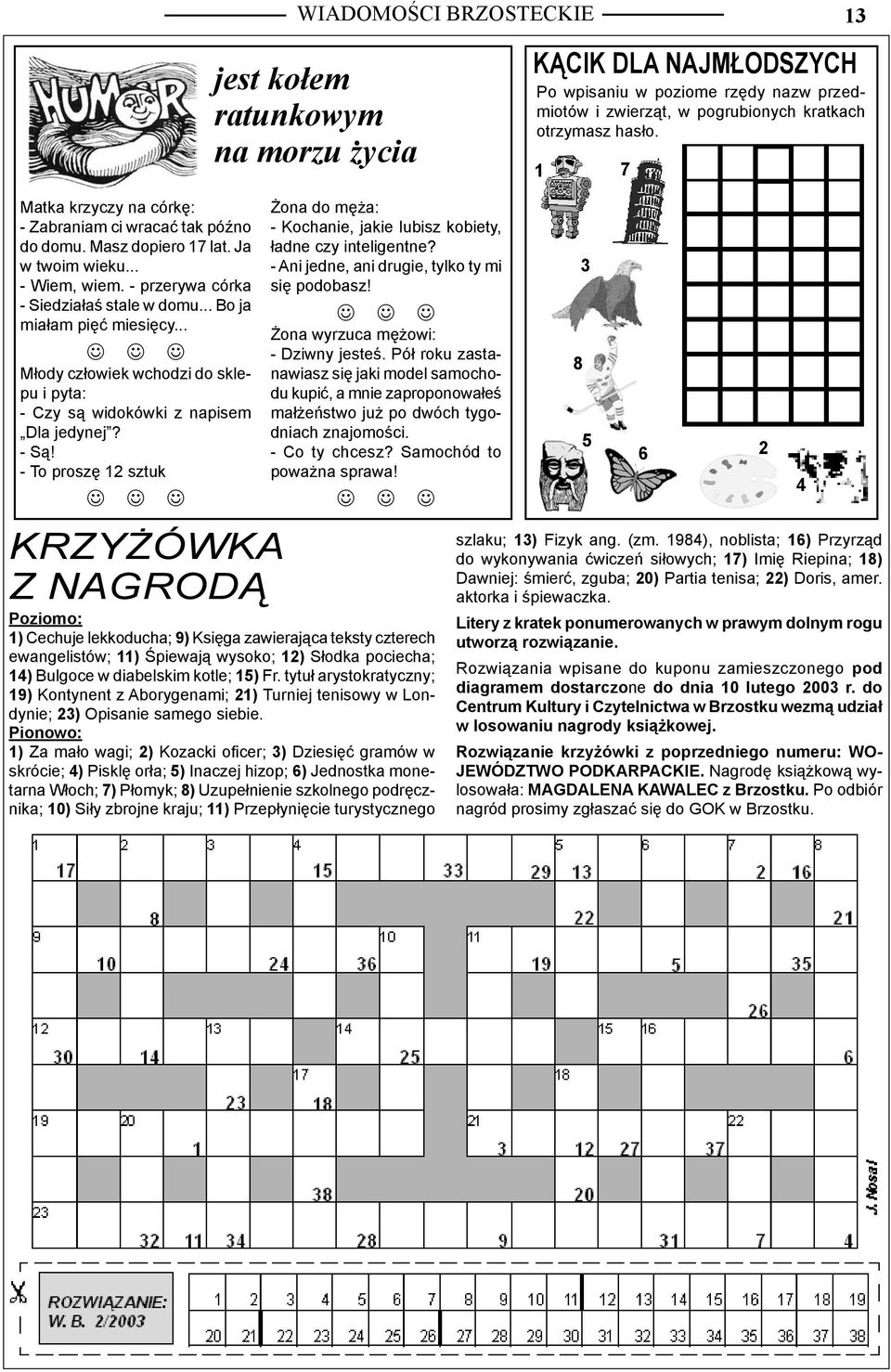 .. Młody człowiek wchodzi do sklepu i pyta: - Czy są widokówki z napisem Dla jedynej? - Są! - To proszę 12 sztuk Żona do męża: - Kochanie, jakie lubisz kobiety, ładne czy inteligentne?