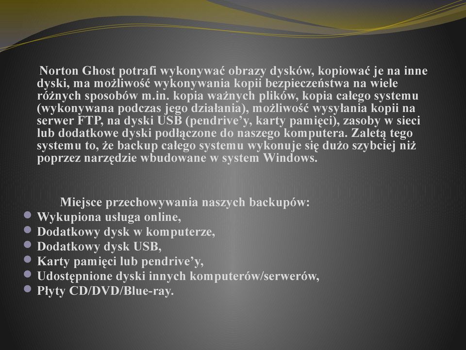 kopia ważnych plików, kopia całego systemu (wykonywana podczas jego działania), możliwość wysyłania kopii na serwer FTP, na dyski USB (pendrive y, karty pamięci), zasoby w sieci