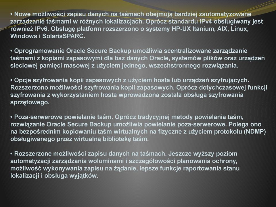 Oprogramowanie Oracle Secure Backup umożliwia scentralizowane zarządzanie taśmami z kopiami zapasowymi dla baz danych Oracle, systemów plików oraz urządzeń sieciowej pamięci masowej z użyciem