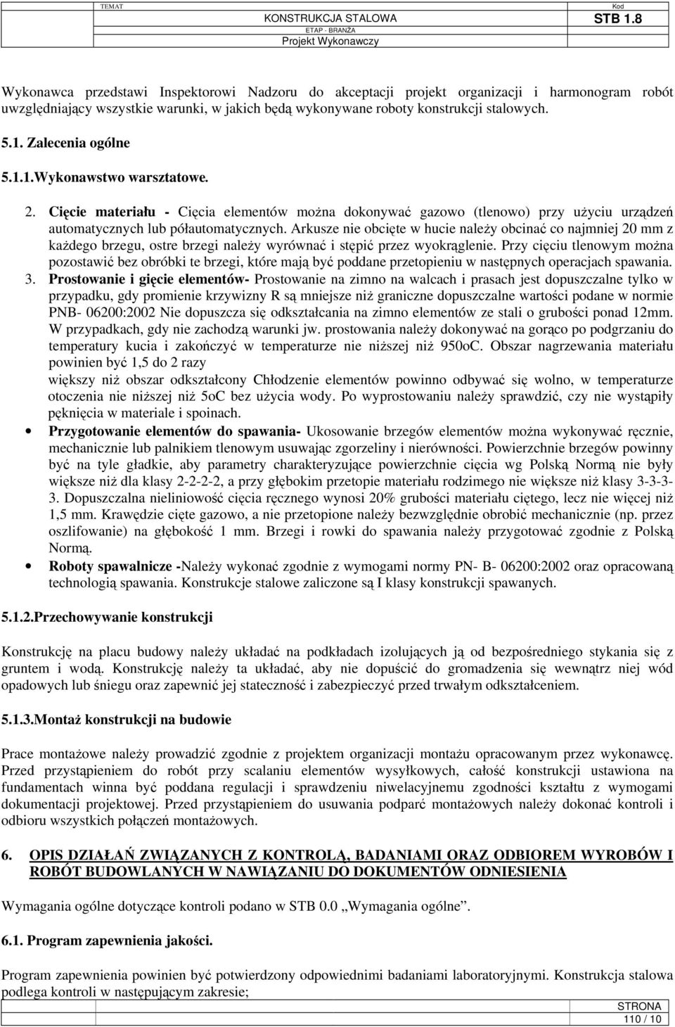 Arkusze nie obcięte w hucie należy obcinać co najmniej 20 mm z każdego brzegu, ostre brzegi należy wyrównać i stępić przez wyokrąglenie.