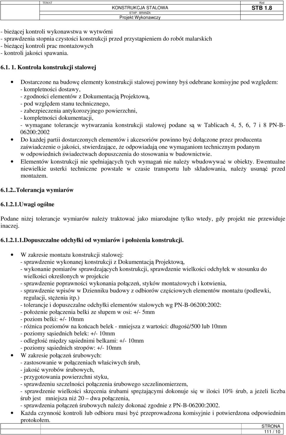 Projektową, - pod względem stanu technicznego, - zabezpieczenia antykorozyjnego powierzchni, - kompletności dokumentacji, - wymagane tolerancje wytwarzania konstrukcji stalowej podane są w Tablicach