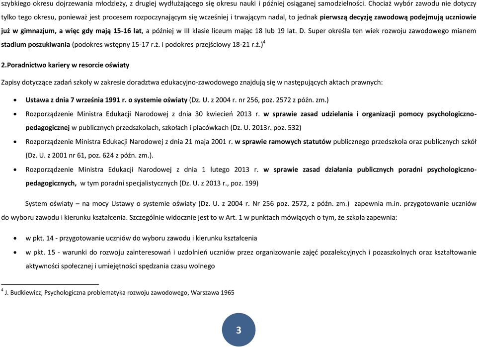 więc gdy mają 15-16 lat, a później w III klasie liceum mając 18 lub 19 lat. D. Super określa ten wiek rozwoju zawodowego mianem stadium poszukiwania (podokres wstępny 15-17 r.ż.