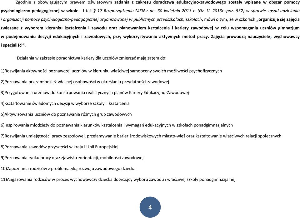 532) w sprawie zasad udzielania i organizacji pomocy psychologiczno-pedagogicznej organizowanej w publicznych przedszkolach, szkołach, mówi o tym, że w szkołach organizuje się zajęcia związane z