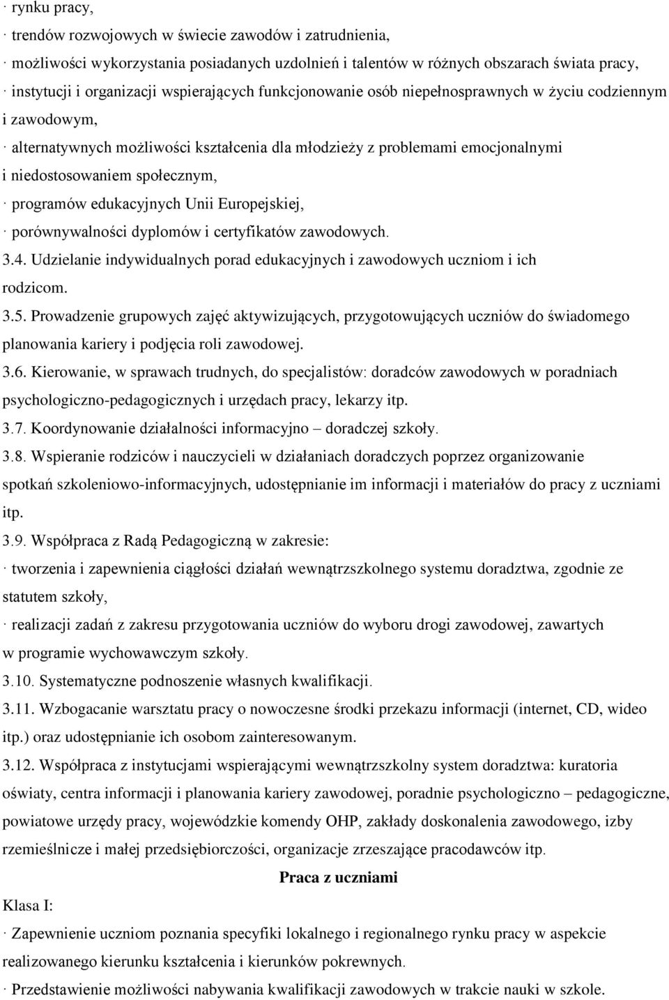 edukacyjnych Unii Europejskiej, porównywalności dyplomów i certyfikatów zawodowych. 3.4. Udzielanie indywidualnych porad edukacyjnych i zawodowych uczniom i ich rodzicom. 3.5.