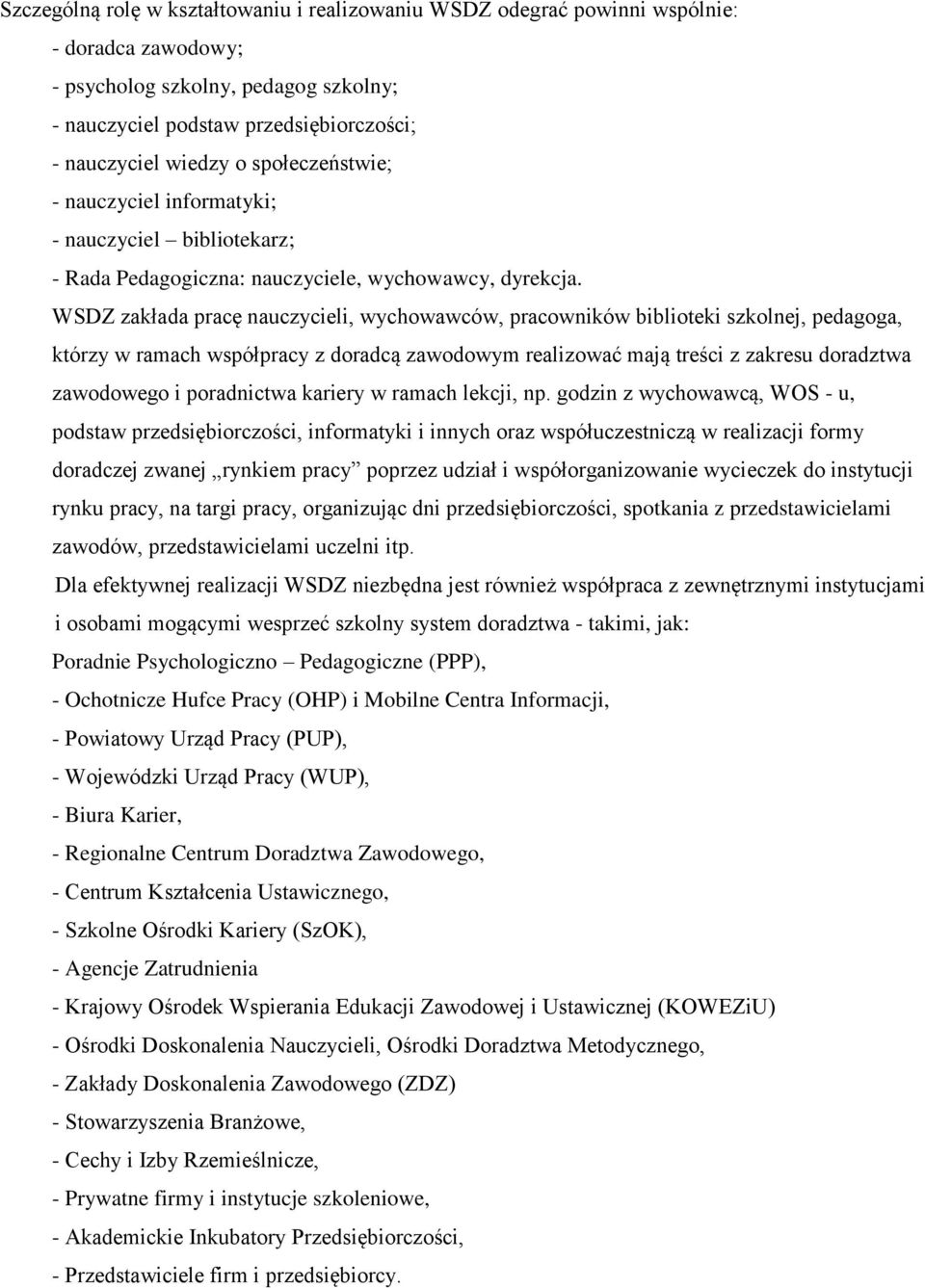 WSDZ zakłada pracę nauczycieli, wychowawców, pracowników biblioteki szkolnej, pedagoga, którzy w ramach współpracy z doradcą zawodowym realizować mają treści z zakresu doradztwa zawodowego i