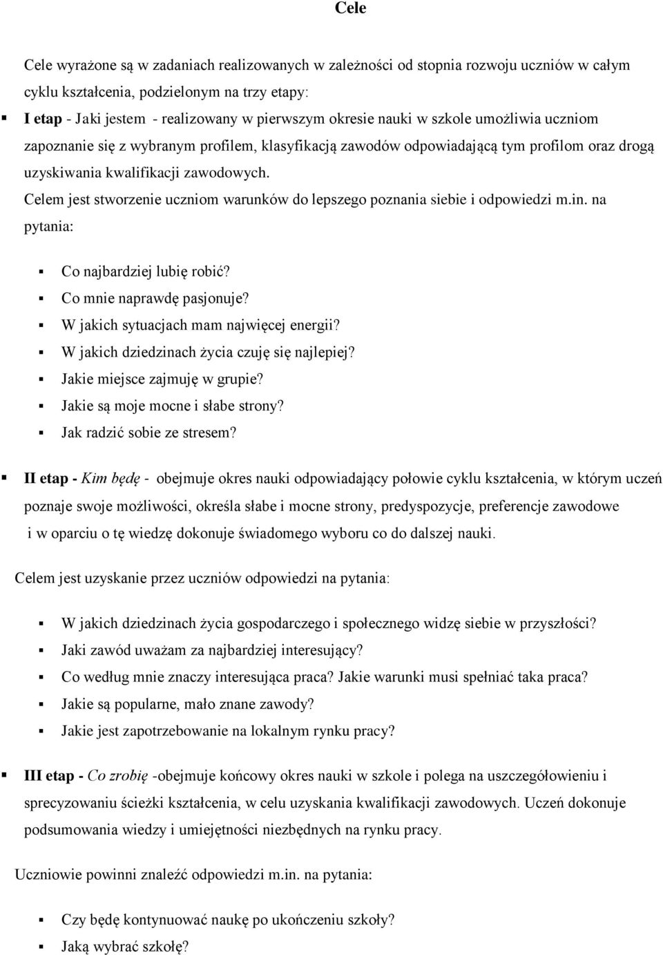 Celem jest stworzenie uczniom warunków do lepszego poznania siebie i odpowiedzi m.in. na pytania: Co najbardziej lubię robić? Co mnie naprawdę pasjonuje? W jakich sytuacjach mam najwięcej energii?