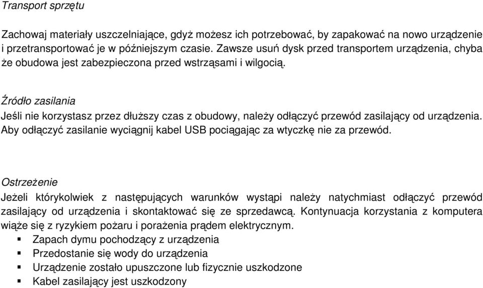 Źródło zasilania Jeśli nie korzystasz przez dłuŝszy czas z obudowy, naleŝy odłączyć przewód zasilający od urządzenia. Aby odłączyć zasilanie wyciągnij kabel USB pociągając za wtyczkę nie za przewód.