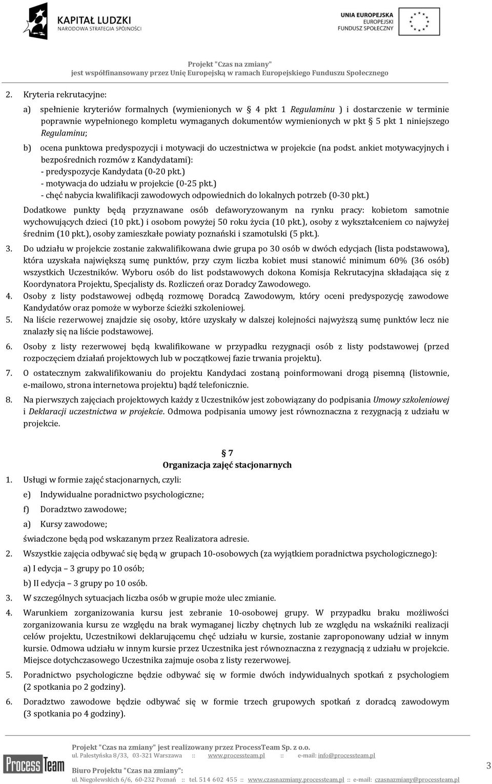 ankiet motywacyjnych i bezpośrednich rozmów z Kandydatami): - predyspozycje Kandydata (0-20 pkt.) - motywacja do udziału w projekcie (0-25 pkt.