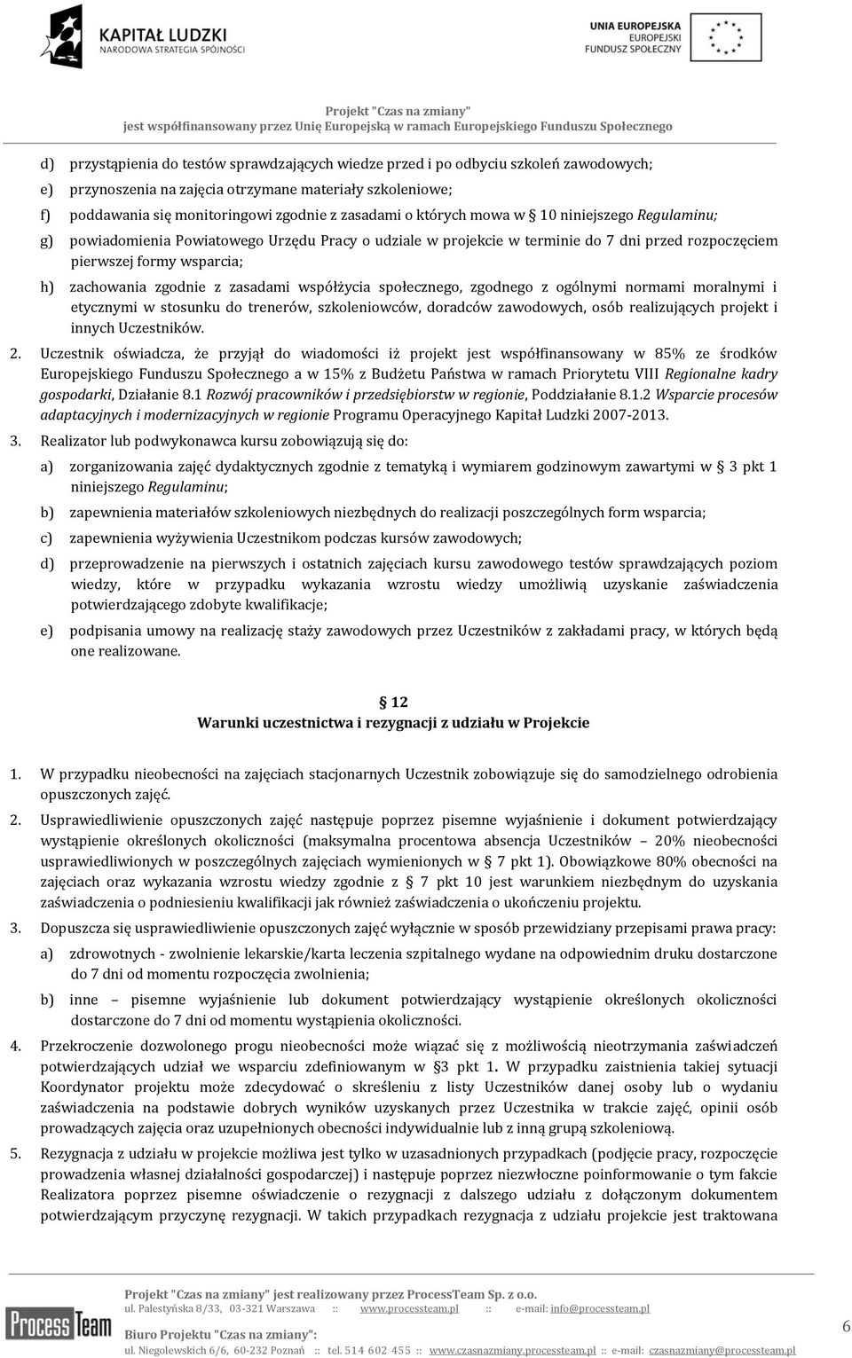 zasadami współżycia społecznego, zgodnego z ogólnymi normami moralnymi i etycznymi w stosunku do trenerów, szkoleniowców, doradców zawodowych, osób realizujących projekt i innych Uczestników. 2.