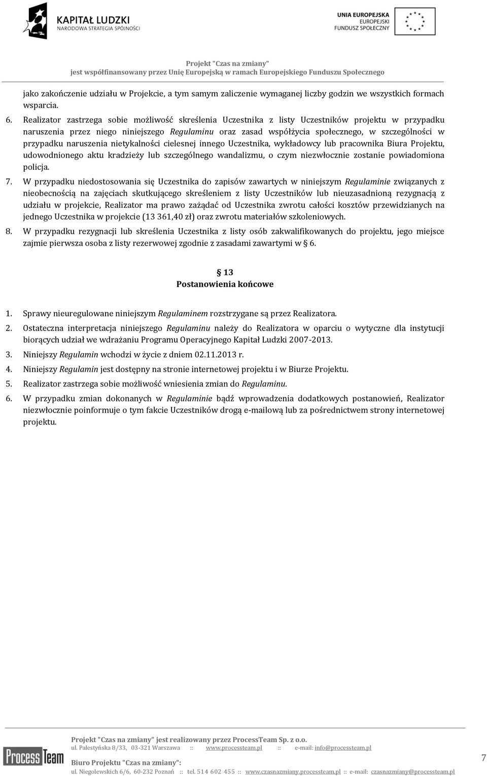 przypadku naruszenia nietykalności cielesnej innego Uczestnika, wykładowcy lub pracownika Biura Projektu, udowodnionego aktu kradzieży lub szczególnego wandalizmu, o czym niezwłocznie zostanie