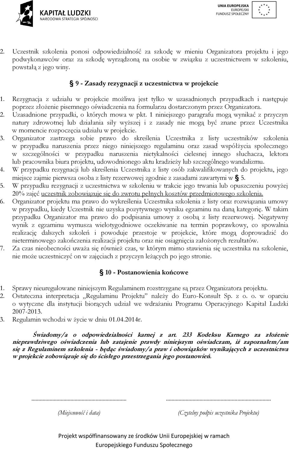 Rezygnacja z udziału w projekcie możliwa jest tylko w uzasadnionych przypadkach i następuje poprzez złożenie pisemnego oświadczenia na formularzu dostarczonym przez Organizatora. 2.