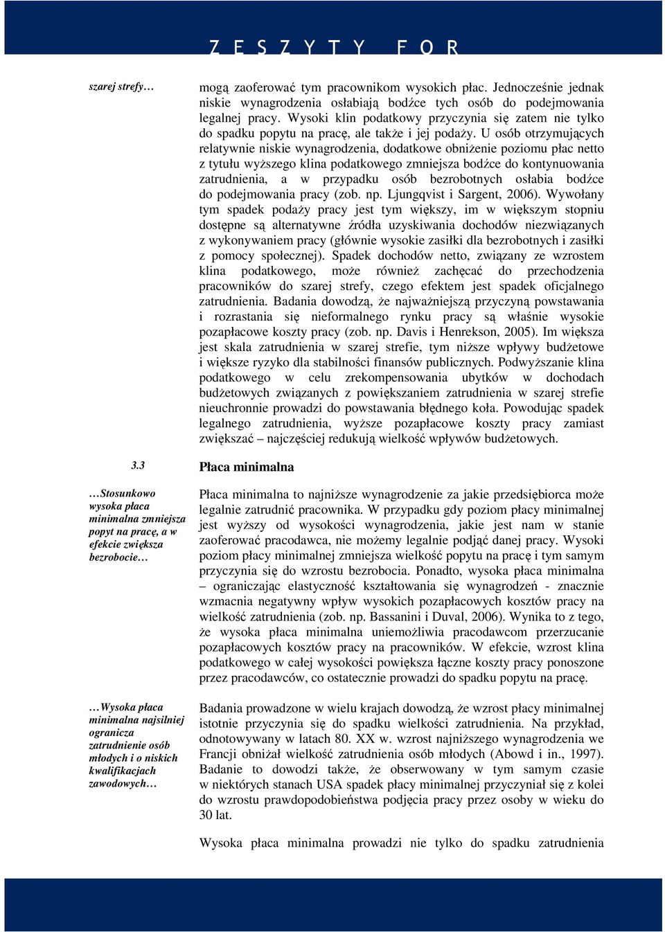 U osób otrzymujących relatywnie niskie wynagrodzenia, dodatkowe obniżenie poziomu płac netto z tytułu wyższego klina podatkowego zmniejsza bodźce do kontynuowania zatrudnienia, a w przypadku osób