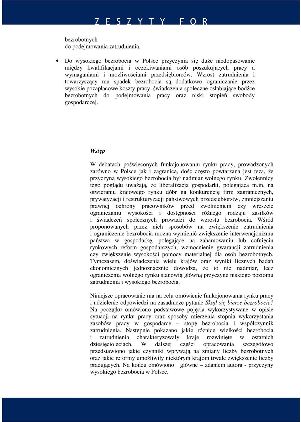 Wzrost zatrudnienia i towarzyszący mu spadek bezrobocia są dodatkowo ograniczanie przez wysokie pozapłacowe koszty pracy, świadczenia społeczne osłabiające bodźce bezrobotnych do podejmowania pracy