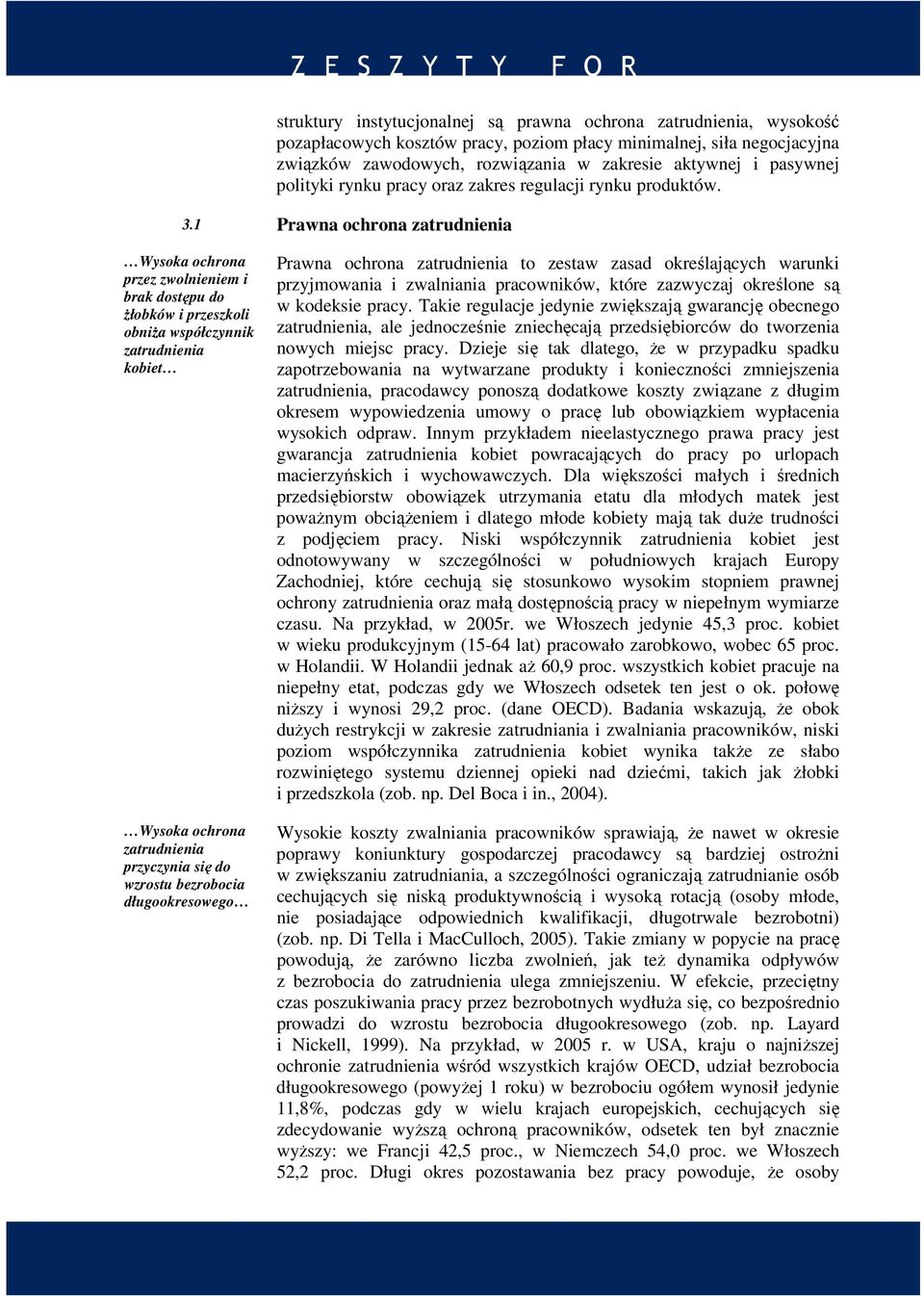 1 Prawna ochrona zatrudnienia Wysoka ochrona przez zwolnieniem i brak dostępu do żłobków i przeszkoli obniża współczynnik zatrudnienia kobiet Wysoka ochrona zatrudnienia przyczynia się do wzrostu