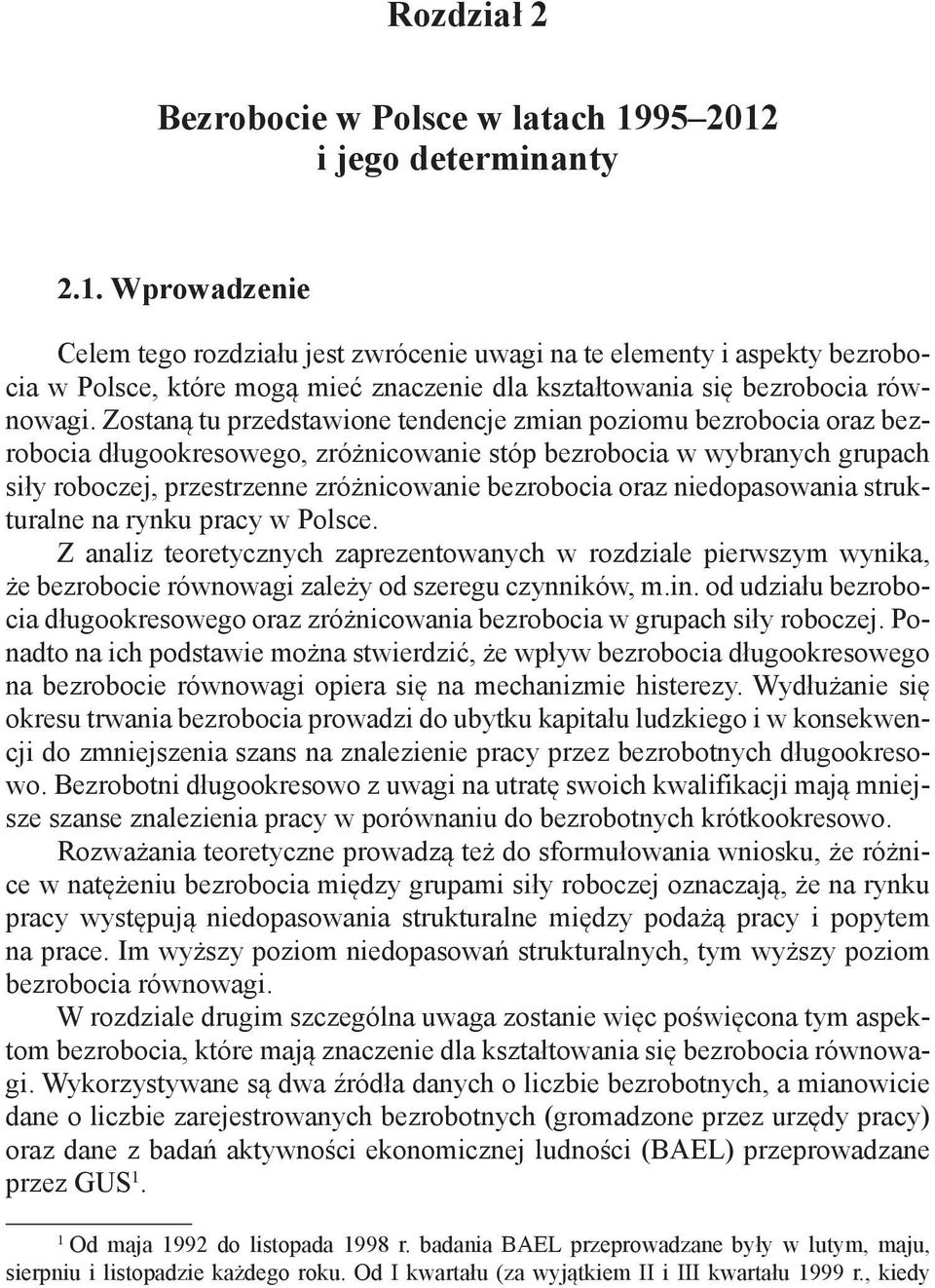 Zostaną tu przedstawione tendencje zmian poziomu bezrobocia oraz bezrobocia długookresowego, zróżnicowanie stóp bezrobocia w wybranych grupach siły roboczej, przestrzenne zróżnicowanie bezrobocia